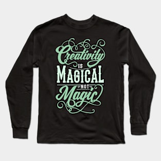 Creativity is Magical not Magic Long Sleeve T-Shirt